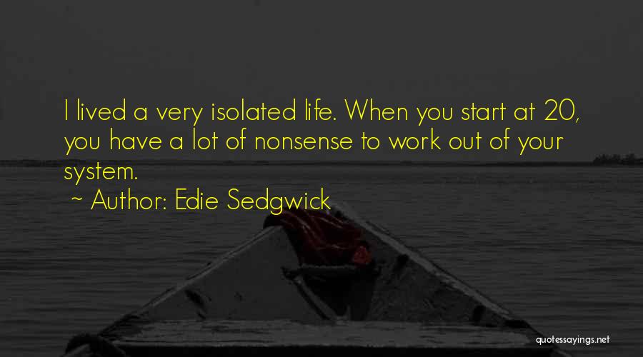 Edie Sedgwick Quotes: I Lived A Very Isolated Life. When You Start At 20, You Have A Lot Of Nonsense To Work Out