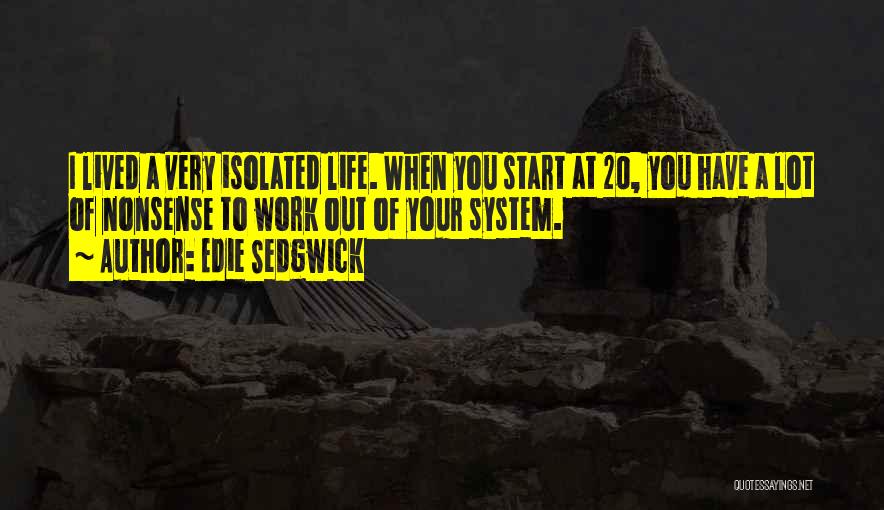 Edie Sedgwick Quotes: I Lived A Very Isolated Life. When You Start At 20, You Have A Lot Of Nonsense To Work Out
