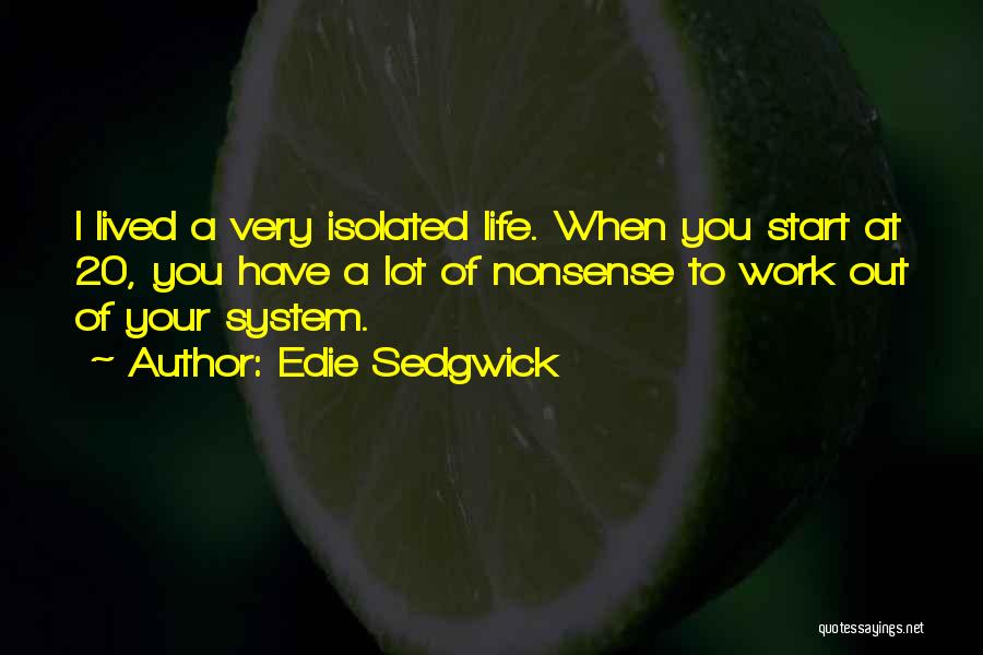 Edie Sedgwick Quotes: I Lived A Very Isolated Life. When You Start At 20, You Have A Lot Of Nonsense To Work Out