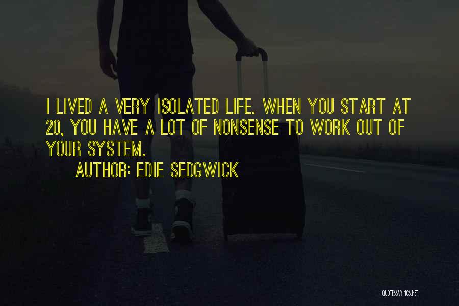 Edie Sedgwick Quotes: I Lived A Very Isolated Life. When You Start At 20, You Have A Lot Of Nonsense To Work Out
