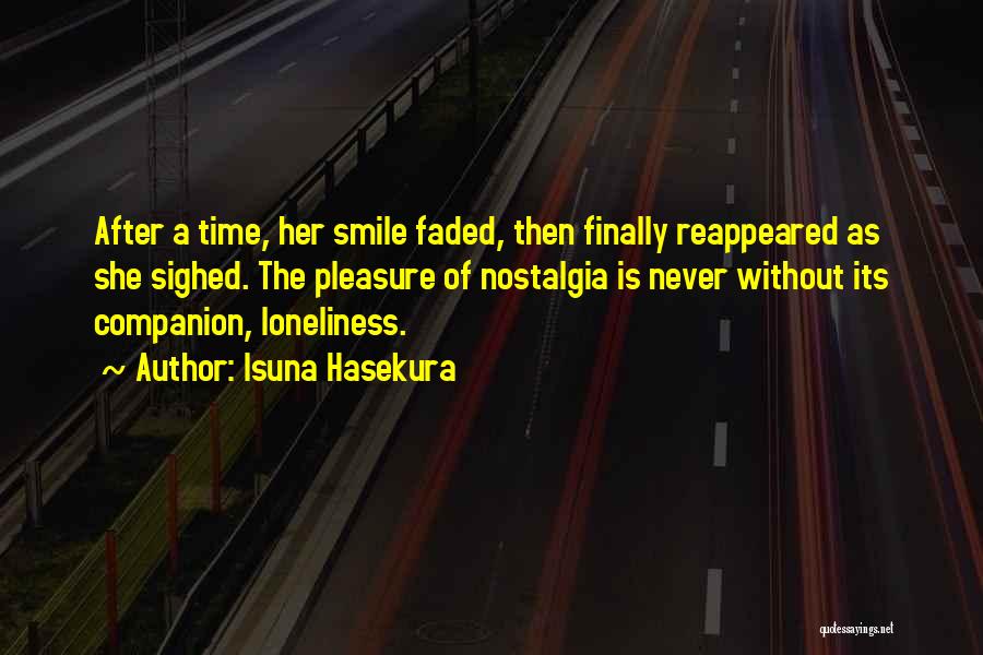 Isuna Hasekura Quotes: After A Time, Her Smile Faded, Then Finally Reappeared As She Sighed. The Pleasure Of Nostalgia Is Never Without Its