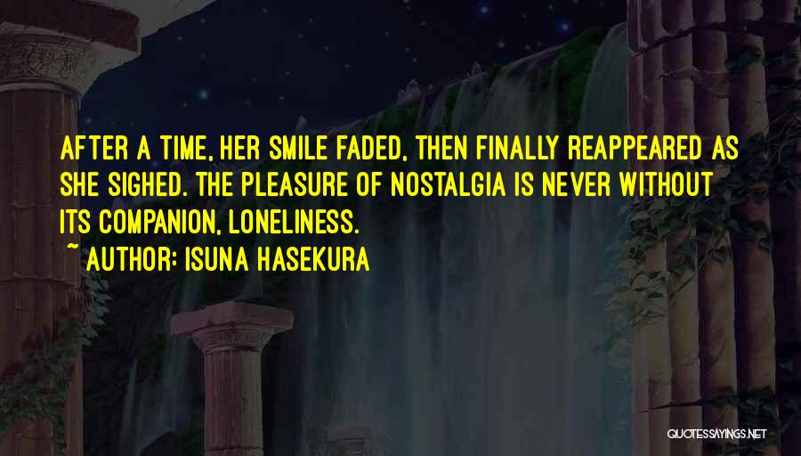 Isuna Hasekura Quotes: After A Time, Her Smile Faded, Then Finally Reappeared As She Sighed. The Pleasure Of Nostalgia Is Never Without Its