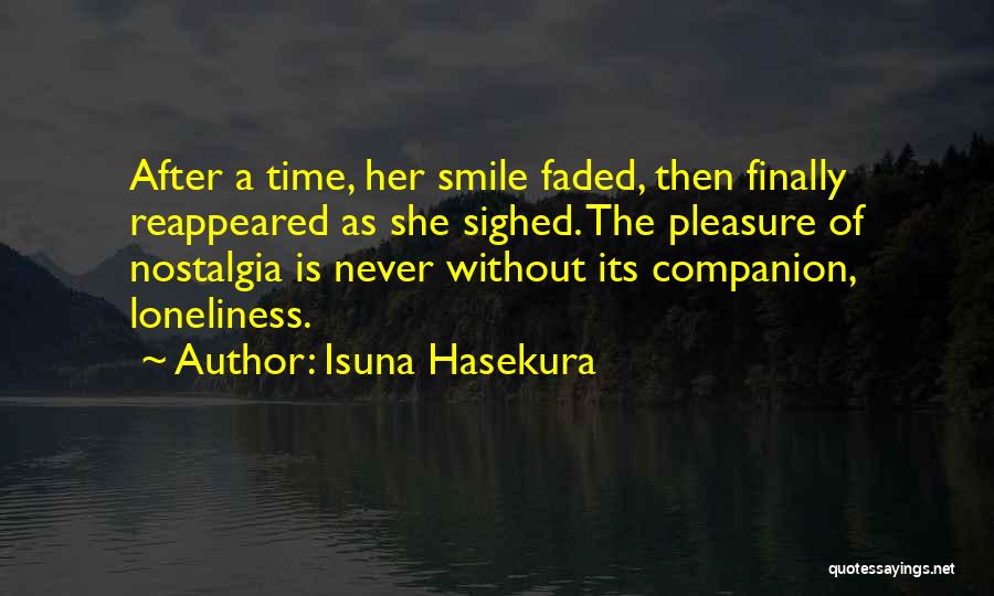 Isuna Hasekura Quotes: After A Time, Her Smile Faded, Then Finally Reappeared As She Sighed. The Pleasure Of Nostalgia Is Never Without Its