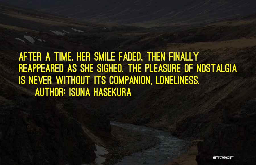 Isuna Hasekura Quotes: After A Time, Her Smile Faded, Then Finally Reappeared As She Sighed. The Pleasure Of Nostalgia Is Never Without Its