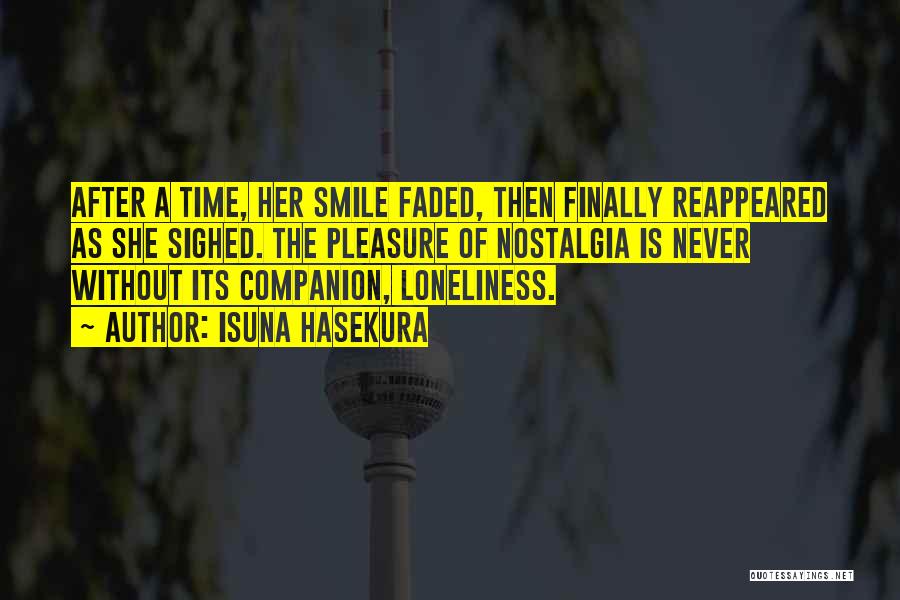 Isuna Hasekura Quotes: After A Time, Her Smile Faded, Then Finally Reappeared As She Sighed. The Pleasure Of Nostalgia Is Never Without Its