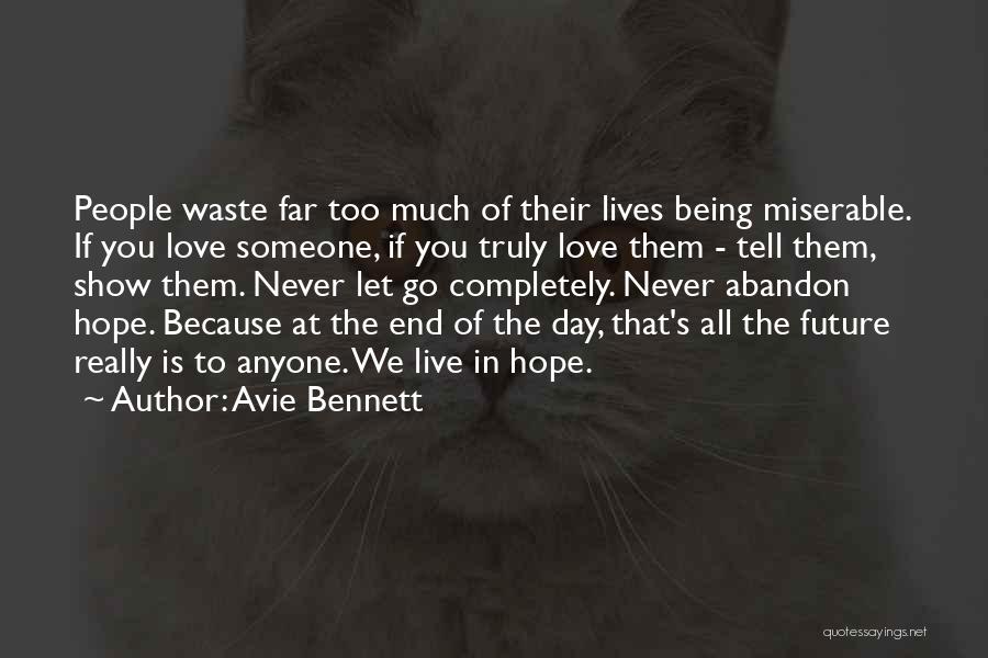 Avie Bennett Quotes: People Waste Far Too Much Of Their Lives Being Miserable. If You Love Someone, If You Truly Love Them -