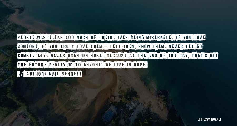 Avie Bennett Quotes: People Waste Far Too Much Of Their Lives Being Miserable. If You Love Someone, If You Truly Love Them -