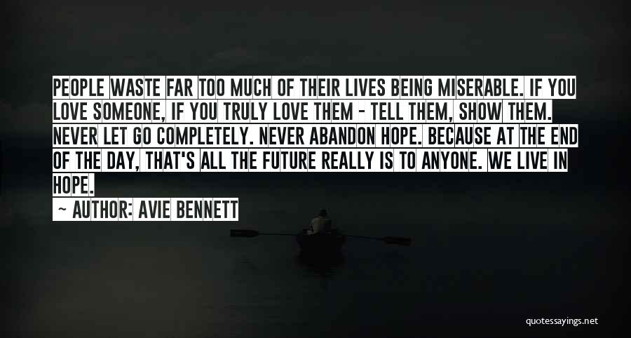 Avie Bennett Quotes: People Waste Far Too Much Of Their Lives Being Miserable. If You Love Someone, If You Truly Love Them -