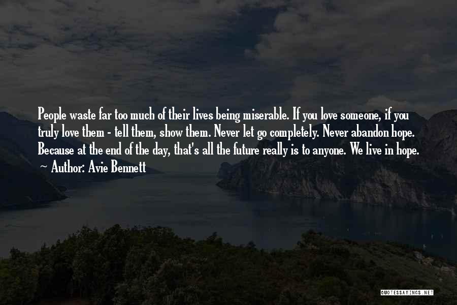Avie Bennett Quotes: People Waste Far Too Much Of Their Lives Being Miserable. If You Love Someone, If You Truly Love Them -