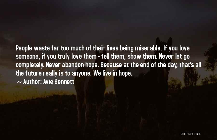 Avie Bennett Quotes: People Waste Far Too Much Of Their Lives Being Miserable. If You Love Someone, If You Truly Love Them -