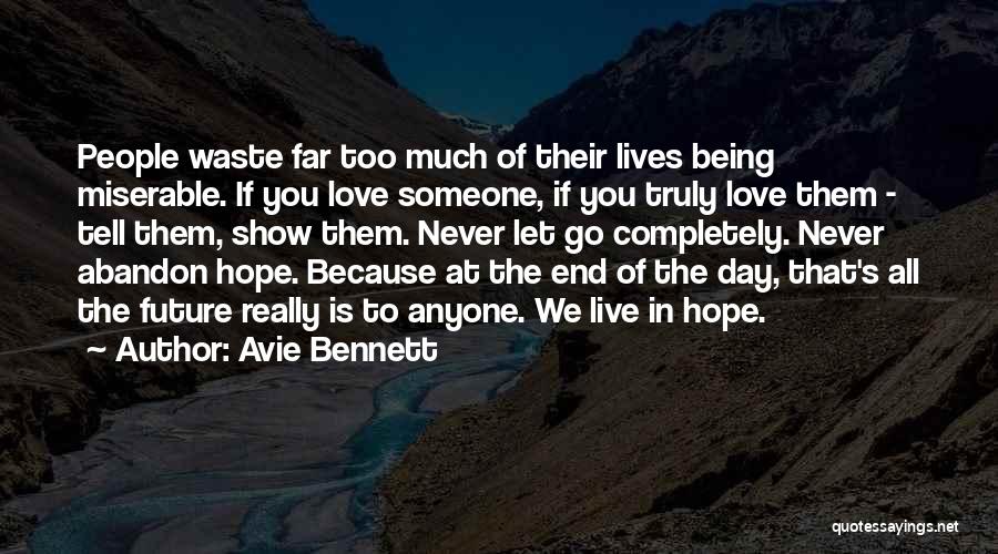 Avie Bennett Quotes: People Waste Far Too Much Of Their Lives Being Miserable. If You Love Someone, If You Truly Love Them -
