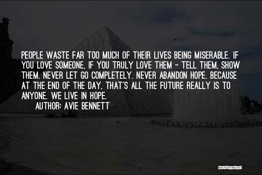 Avie Bennett Quotes: People Waste Far Too Much Of Their Lives Being Miserable. If You Love Someone, If You Truly Love Them -