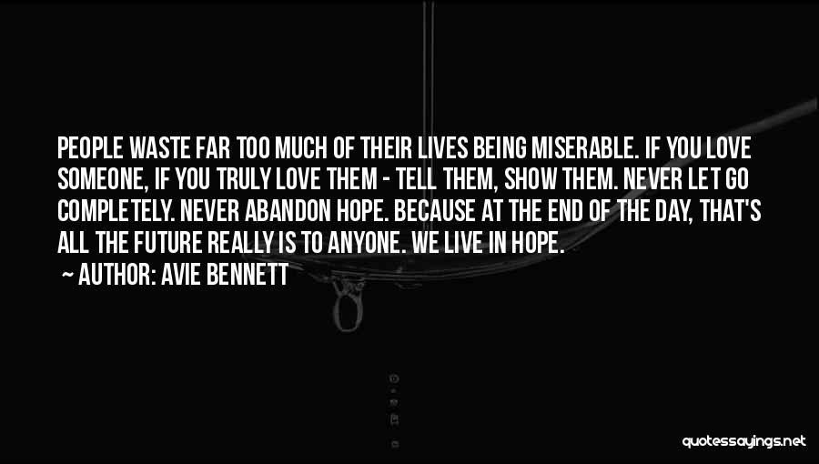Avie Bennett Quotes: People Waste Far Too Much Of Their Lives Being Miserable. If You Love Someone, If You Truly Love Them -