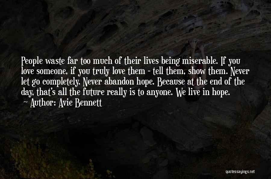 Avie Bennett Quotes: People Waste Far Too Much Of Their Lives Being Miserable. If You Love Someone, If You Truly Love Them -
