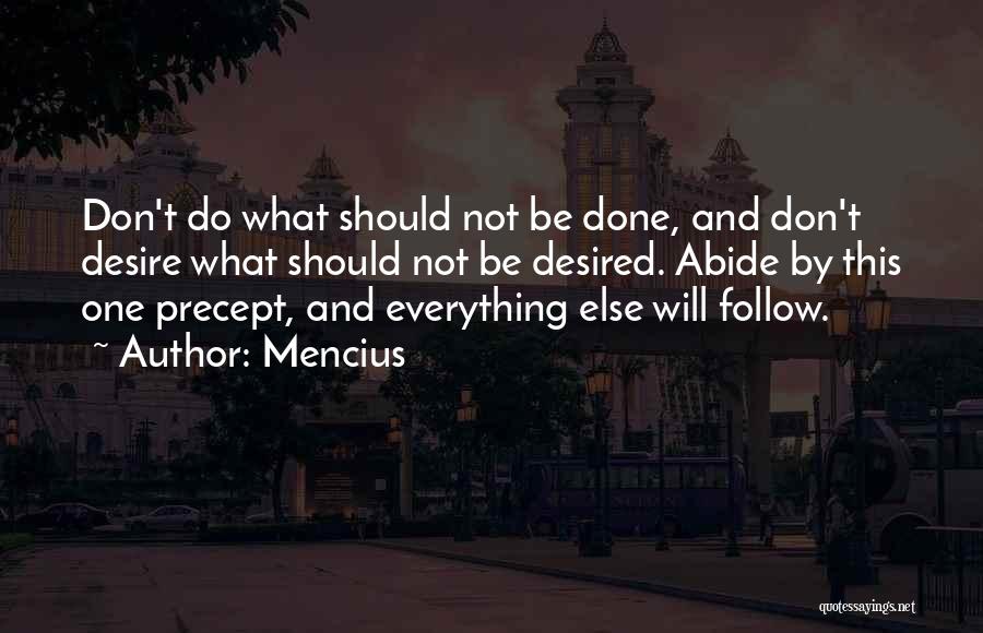 Mencius Quotes: Don't Do What Should Not Be Done, And Don't Desire What Should Not Be Desired. Abide By This One Precept,