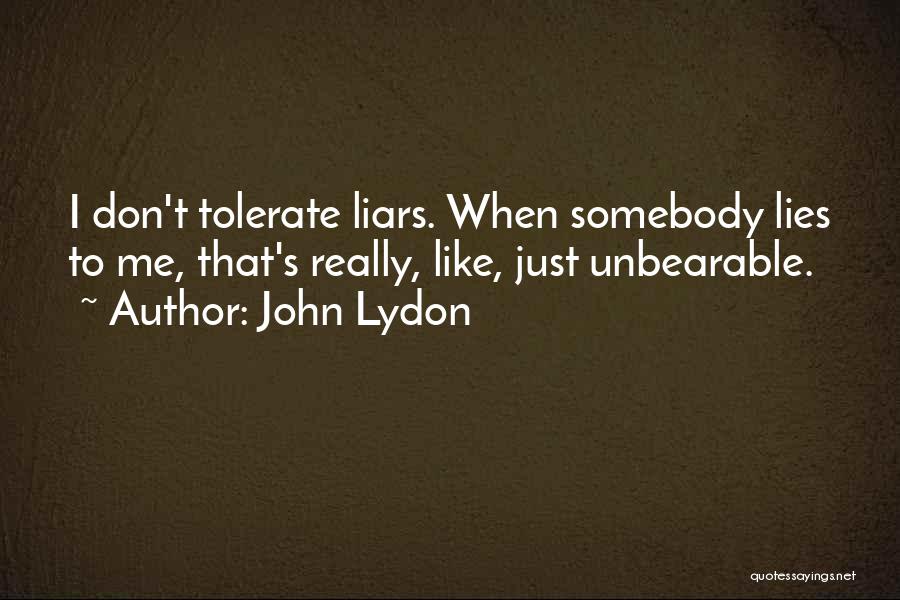 John Lydon Quotes: I Don't Tolerate Liars. When Somebody Lies To Me, That's Really, Like, Just Unbearable.