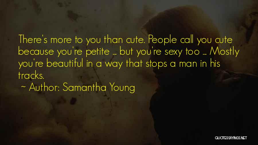 Samantha Young Quotes: There's More To You Than Cute. People Call You Cute Because You're Petite ... But You're Sexy Too ... Mostly