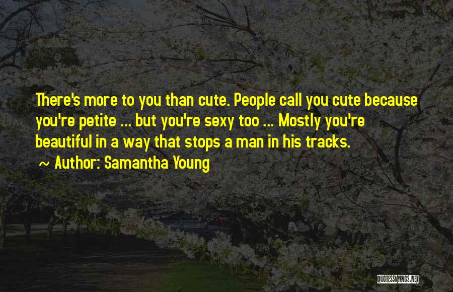 Samantha Young Quotes: There's More To You Than Cute. People Call You Cute Because You're Petite ... But You're Sexy Too ... Mostly