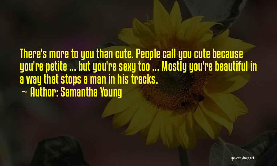 Samantha Young Quotes: There's More To You Than Cute. People Call You Cute Because You're Petite ... But You're Sexy Too ... Mostly