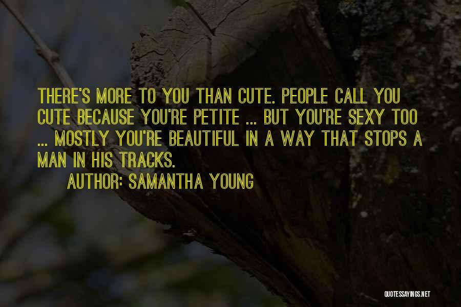 Samantha Young Quotes: There's More To You Than Cute. People Call You Cute Because You're Petite ... But You're Sexy Too ... Mostly