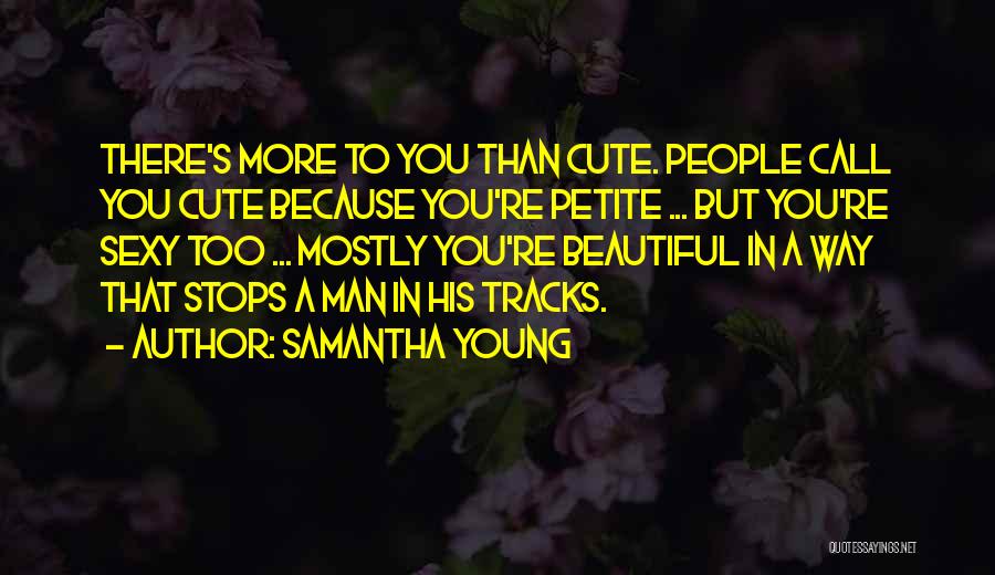 Samantha Young Quotes: There's More To You Than Cute. People Call You Cute Because You're Petite ... But You're Sexy Too ... Mostly