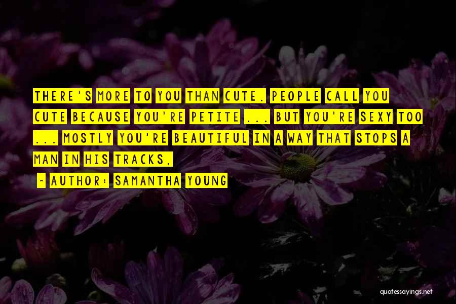 Samantha Young Quotes: There's More To You Than Cute. People Call You Cute Because You're Petite ... But You're Sexy Too ... Mostly