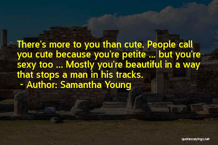 Samantha Young Quotes: There's More To You Than Cute. People Call You Cute Because You're Petite ... But You're Sexy Too ... Mostly