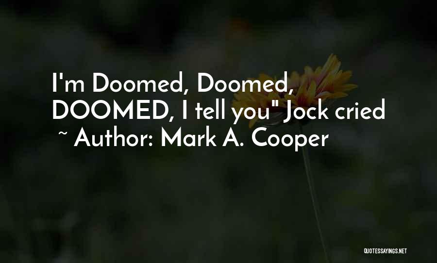 Mark A. Cooper Quotes: I'm Doomed, Doomed, Doomed, I Tell You Jock Cried