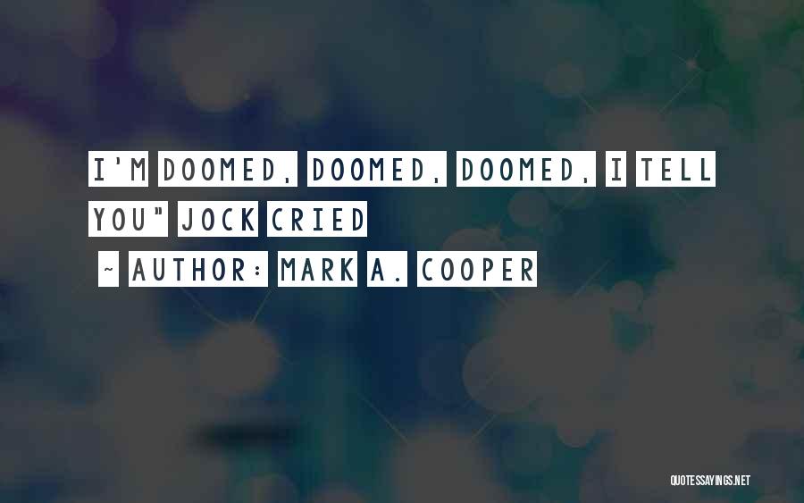 Mark A. Cooper Quotes: I'm Doomed, Doomed, Doomed, I Tell You Jock Cried