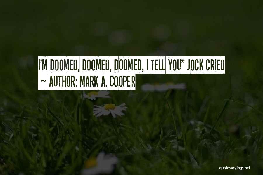 Mark A. Cooper Quotes: I'm Doomed, Doomed, Doomed, I Tell You Jock Cried