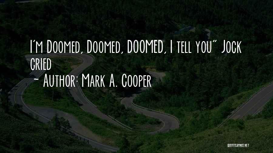 Mark A. Cooper Quotes: I'm Doomed, Doomed, Doomed, I Tell You Jock Cried