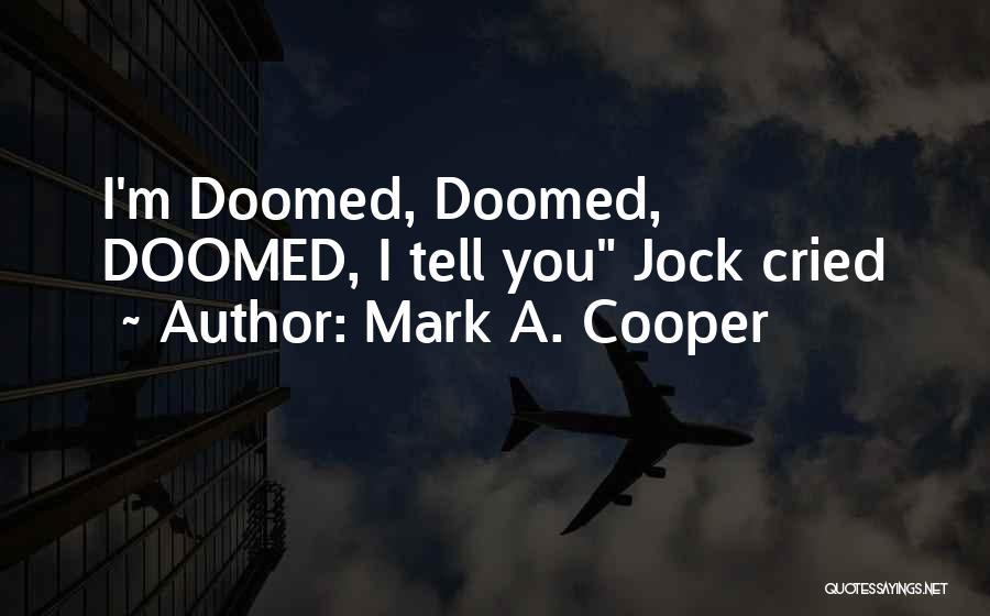 Mark A. Cooper Quotes: I'm Doomed, Doomed, Doomed, I Tell You Jock Cried