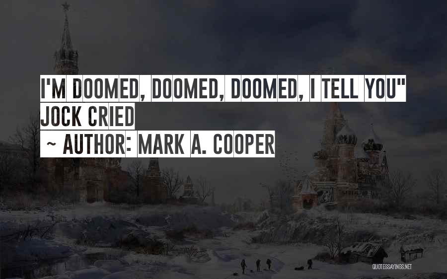 Mark A. Cooper Quotes: I'm Doomed, Doomed, Doomed, I Tell You Jock Cried