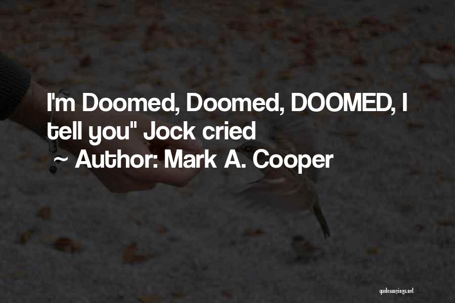 Mark A. Cooper Quotes: I'm Doomed, Doomed, Doomed, I Tell You Jock Cried