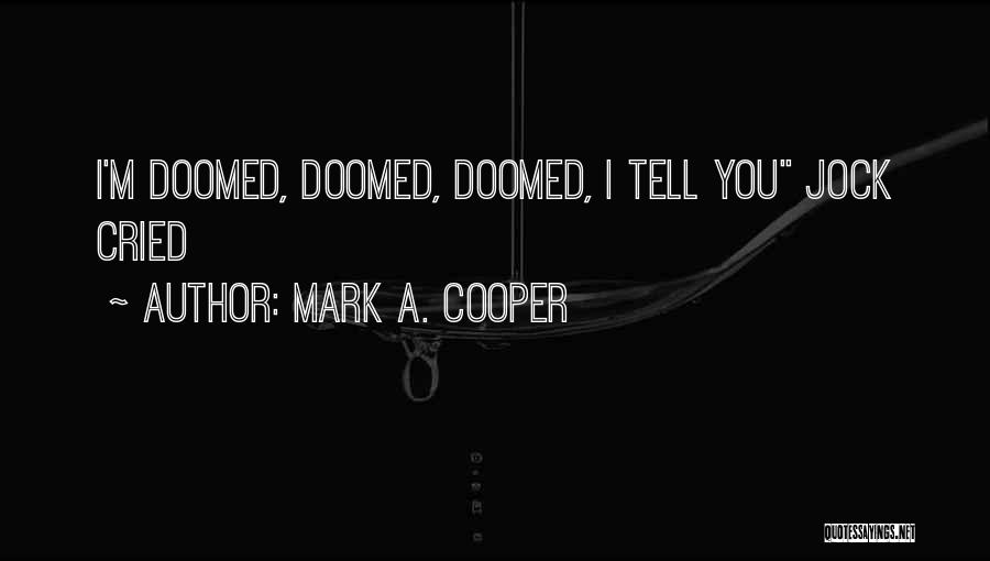 Mark A. Cooper Quotes: I'm Doomed, Doomed, Doomed, I Tell You Jock Cried