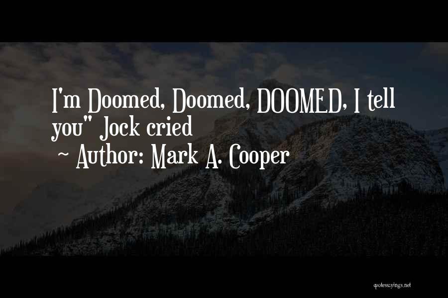 Mark A. Cooper Quotes: I'm Doomed, Doomed, Doomed, I Tell You Jock Cried