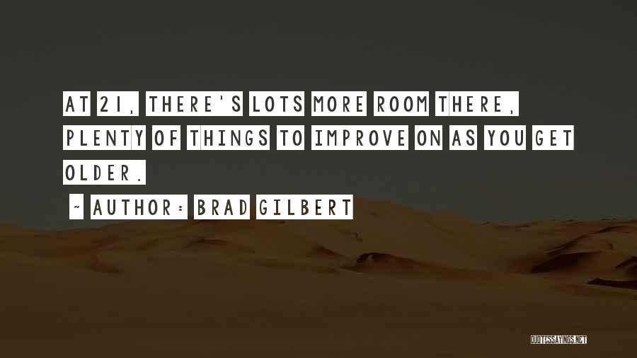 Brad Gilbert Quotes: At 21, There's Lots More Room There, Plenty Of Things To Improve On As You Get Older.