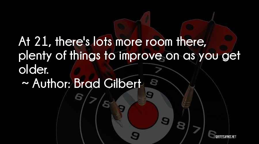 Brad Gilbert Quotes: At 21, There's Lots More Room There, Plenty Of Things To Improve On As You Get Older.