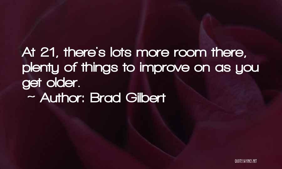 Brad Gilbert Quotes: At 21, There's Lots More Room There, Plenty Of Things To Improve On As You Get Older.