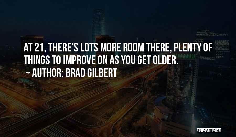 Brad Gilbert Quotes: At 21, There's Lots More Room There, Plenty Of Things To Improve On As You Get Older.