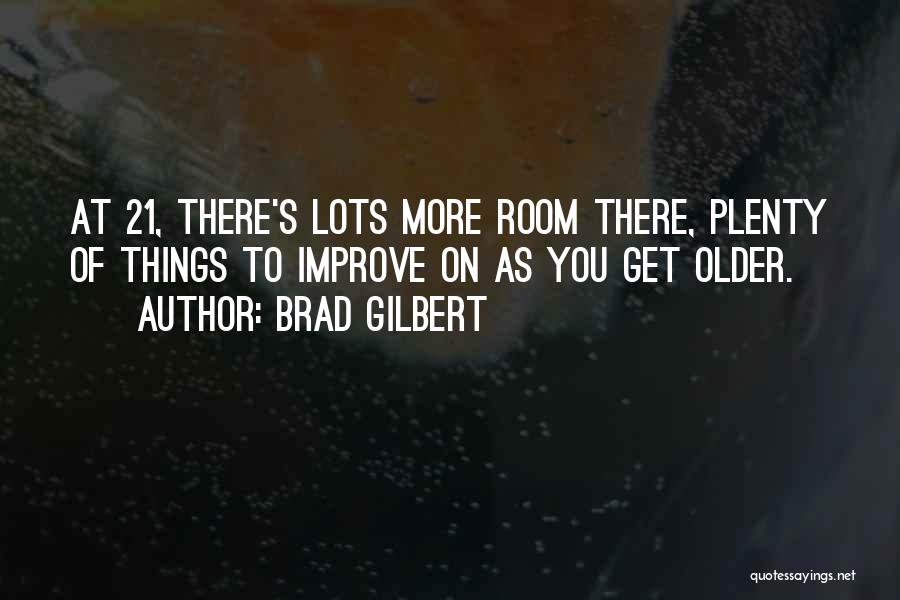 Brad Gilbert Quotes: At 21, There's Lots More Room There, Plenty Of Things To Improve On As You Get Older.