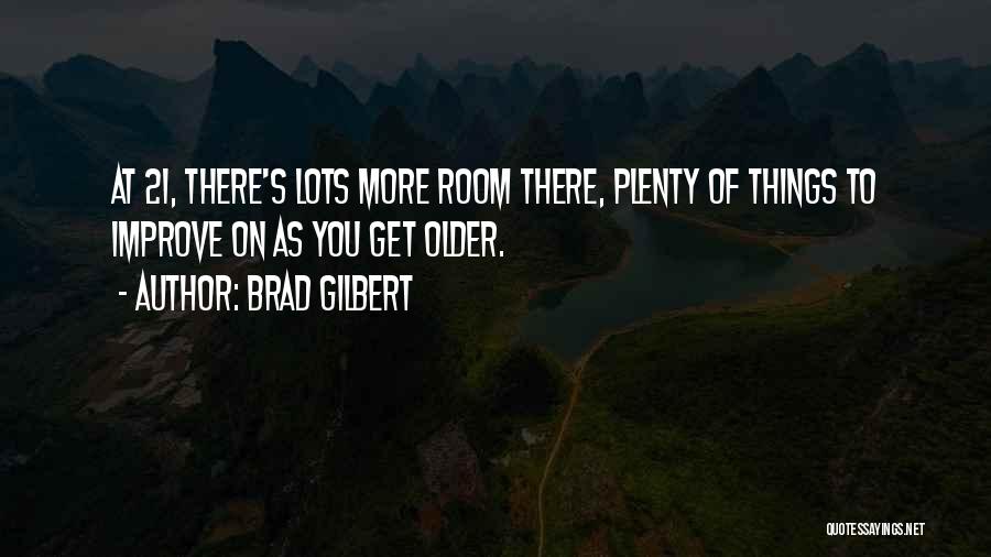 Brad Gilbert Quotes: At 21, There's Lots More Room There, Plenty Of Things To Improve On As You Get Older.