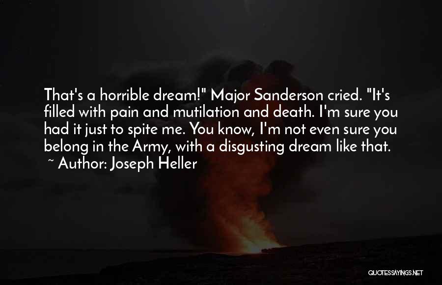 Joseph Heller Quotes: That's A Horrible Dream! Major Sanderson Cried. It's Filled With Pain And Mutilation And Death. I'm Sure You Had It