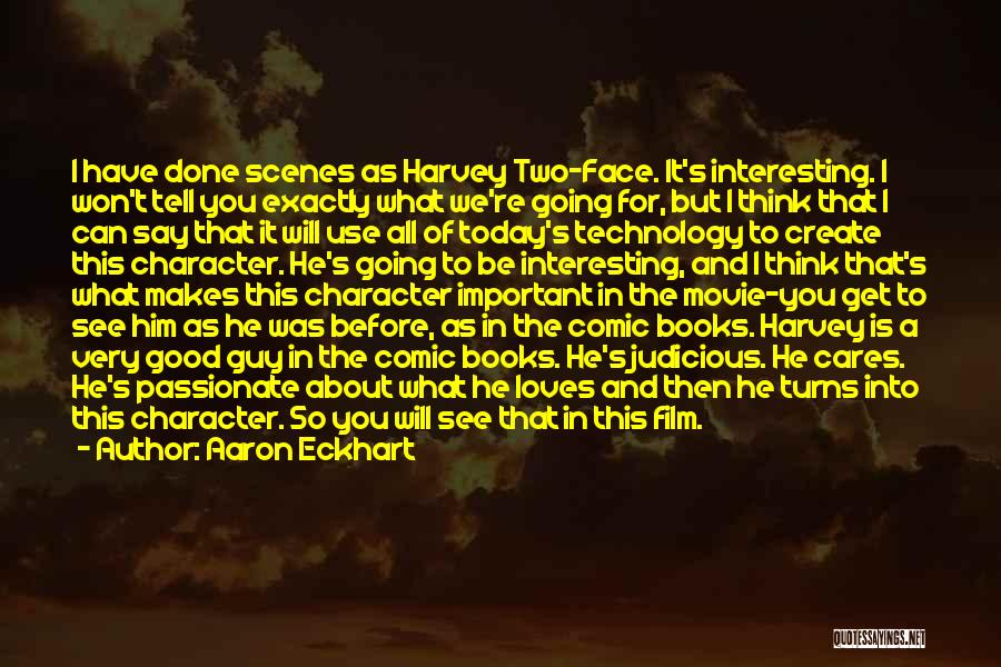 Aaron Eckhart Quotes: I Have Done Scenes As Harvey Two-face. It's Interesting. I Won't Tell You Exactly What We're Going For, But I