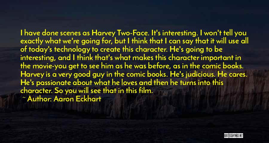 Aaron Eckhart Quotes: I Have Done Scenes As Harvey Two-face. It's Interesting. I Won't Tell You Exactly What We're Going For, But I