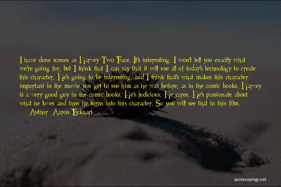 Aaron Eckhart Quotes: I Have Done Scenes As Harvey Two-face. It's Interesting. I Won't Tell You Exactly What We're Going For, But I