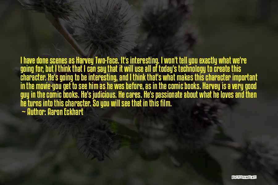 Aaron Eckhart Quotes: I Have Done Scenes As Harvey Two-face. It's Interesting. I Won't Tell You Exactly What We're Going For, But I