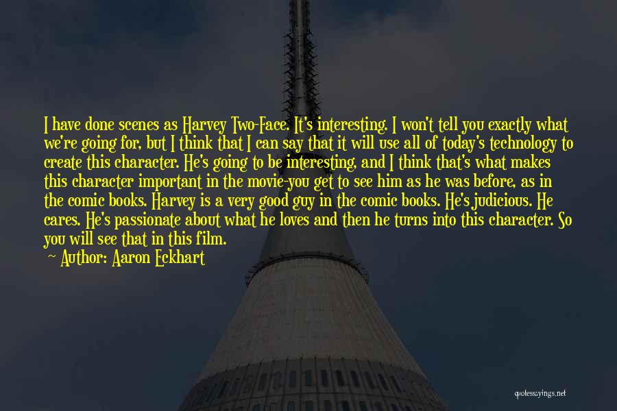 Aaron Eckhart Quotes: I Have Done Scenes As Harvey Two-face. It's Interesting. I Won't Tell You Exactly What We're Going For, But I