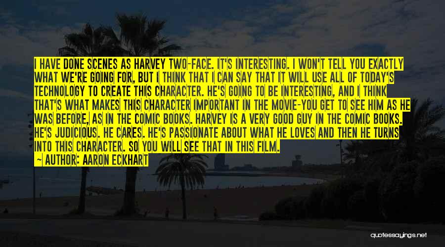 Aaron Eckhart Quotes: I Have Done Scenes As Harvey Two-face. It's Interesting. I Won't Tell You Exactly What We're Going For, But I