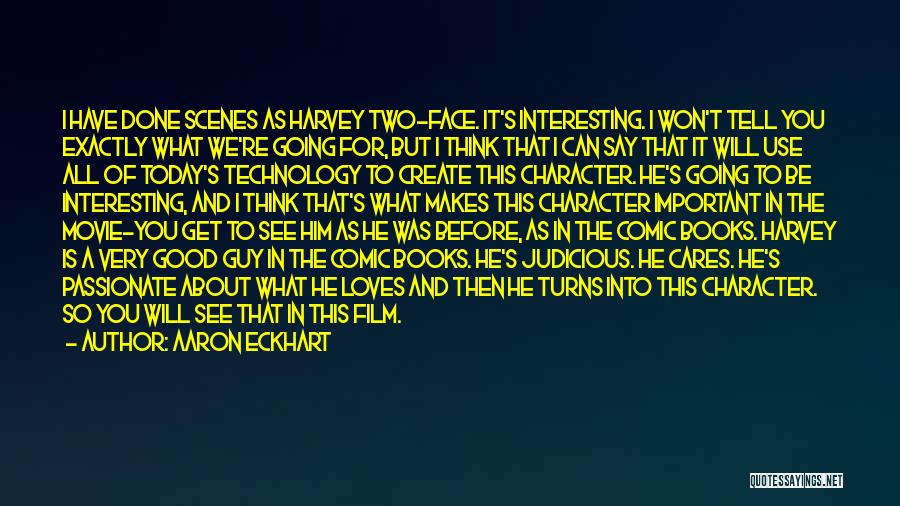 Aaron Eckhart Quotes: I Have Done Scenes As Harvey Two-face. It's Interesting. I Won't Tell You Exactly What We're Going For, But I